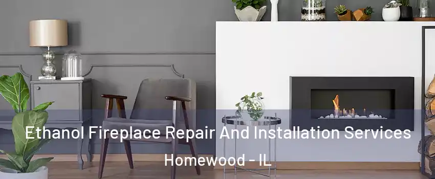  Ethanol Fireplace Repair And Installation Services Homewood - IL