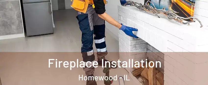  Fireplace Installation Homewood - IL