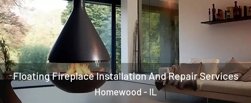 Floating Fireplace Installation And Repair Services Homewood - IL