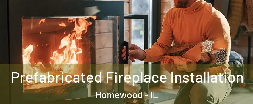  Prefabricated Fireplace Installation Homewood - IL
