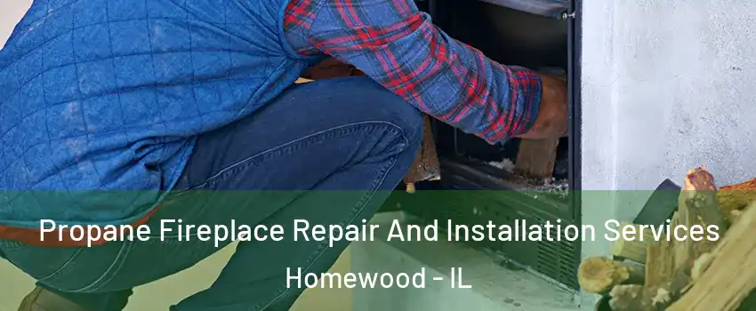  Propane Fireplace Repair And Installation Services Homewood - IL