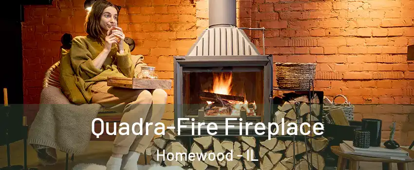 Quadra-Fire Fireplace Homewood - IL