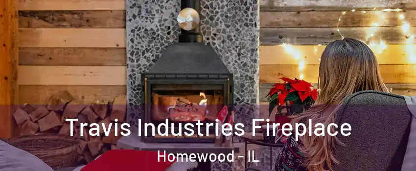  Travis Industries Fireplace Homewood - IL