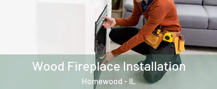  Wood Fireplace Installation Homewood - IL